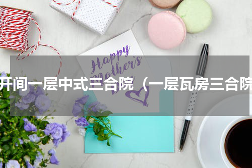 六开间一层中式三合院（一层瓦房三合院）