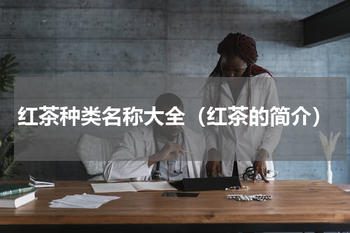 红茶种类名称大全（红茶的简介）