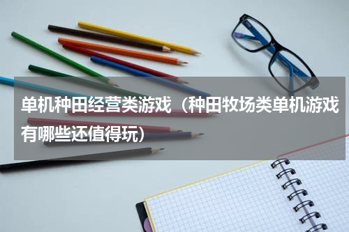 单机种田经营类游戏（种田牧场类单机游戏有哪些还值得玩）
