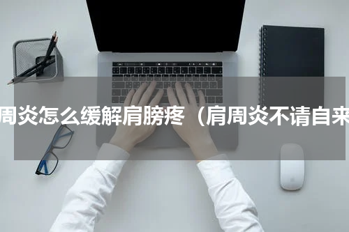 肩周炎怎么缓解肩膀疼（肩周炎不请自来）