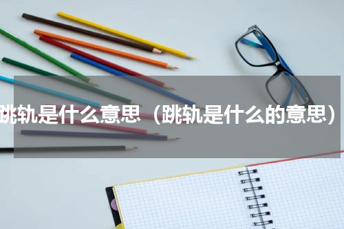 跳轨是什么意思（跳轨是什么的意思）