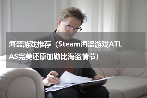 海盗游戏推荐（Steam海盗游戏ATLAS完美还原加勒比海盗情节）