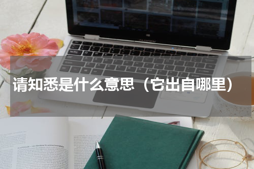 请知悉是什么意思（它出自哪里）