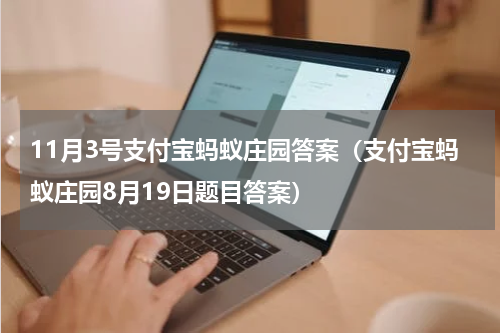 11月3号支付宝蚂蚁庄园答案（支付宝蚂蚁庄园8月19日题目答案）