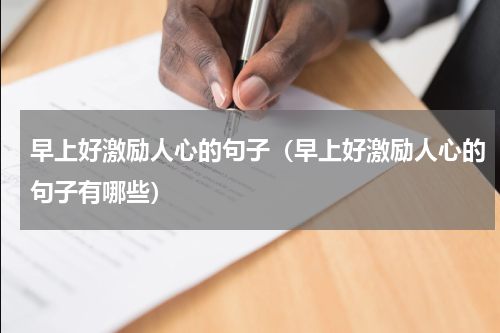 早上好激励人心的句子（早上好激励人心的句子有哪些）