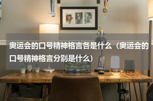 奥运会的口号精神格言各是什么（奥运会的口号精神格言分别是什么）