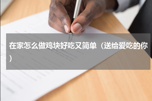 在家怎么做鸡块好吃又简单（送给爱吃的你）