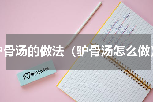 驴骨汤的做法（驴骨汤怎么做）