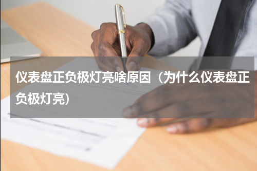 仪表盘正负极灯亮啥原因（为什么仪表盘正负极灯亮）