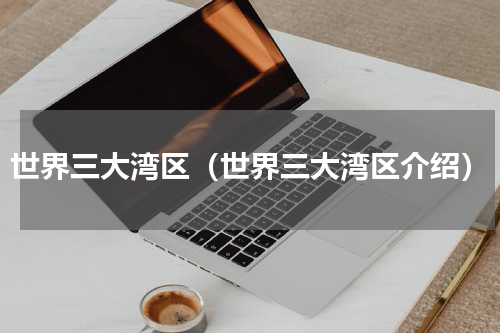世界三大湾区（世界三大湾区介绍）