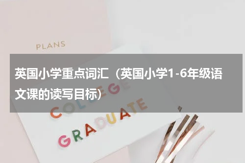 英国小学重点词汇（英国小学1-6年级语文课的读写目标）