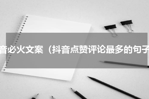 抖音必火文案（抖音点赞评论最多的句子）