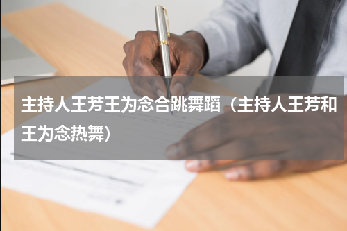 主持人王芳王为念合跳舞蹈（主持人王芳和王为念热舞）