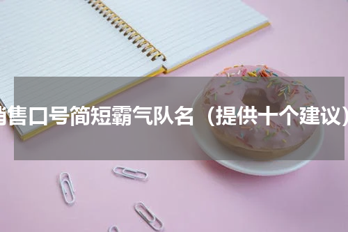 销售口号简短霸气队名（提供十个建议）