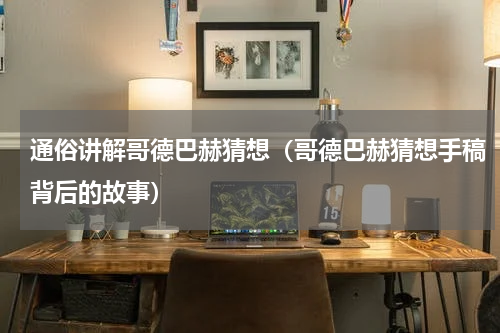 通俗讲解哥德巴赫猜想（哥德巴赫猜想手稿背后的故事）