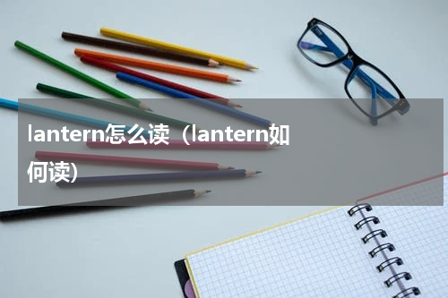 lantern怎么读（lantern如何读）