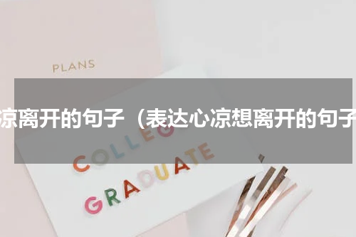 心凉离开的句子（表达心凉想离开的句子）