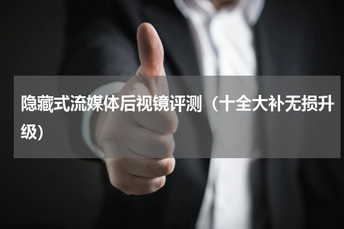 隐藏式流媒体后视镜评测（十全大补无损升级）