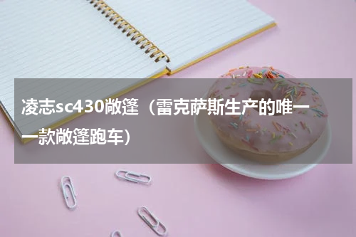 凌志sc430敞篷（雷克萨斯生产的唯一一款敞篷跑车）