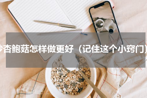 炒杏鲍菇怎样做更好（记住这个小窍门）