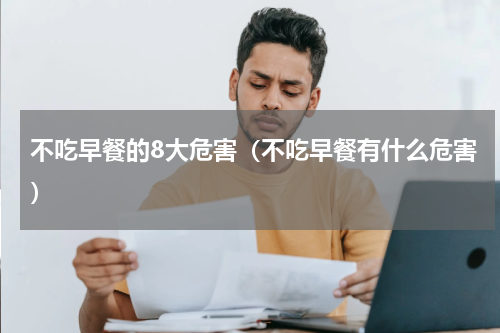 不吃早餐的8大危害（不吃早餐有什么危害）