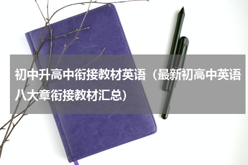 初中升高中衔接教材英语（最新初高中英语八大章衔接教材汇总）