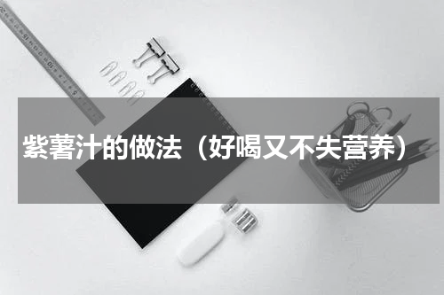 紫薯汁的做法（好喝又不失营养）
