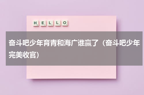 奋斗吧少年育青和海广谁赢了（奋斗吧少年完美收官）