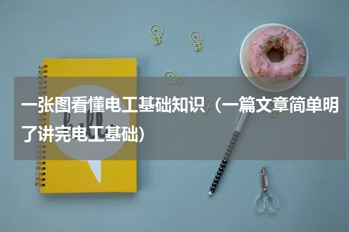 一张图看懂电工基础知识（一篇文章简单明了讲完电工基础）