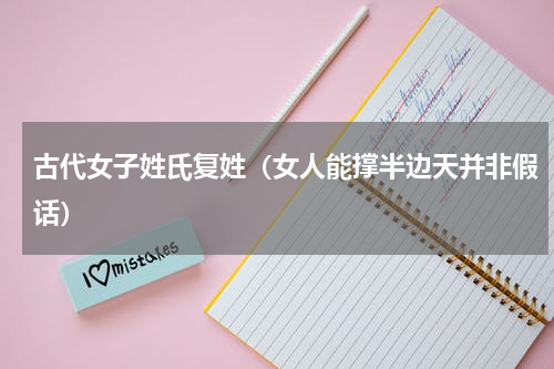 古代女子姓氏复姓（女人能撑半边天并非假话）