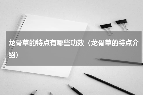 龙骨草的特点有哪些功效（龙骨草的特点介绍）