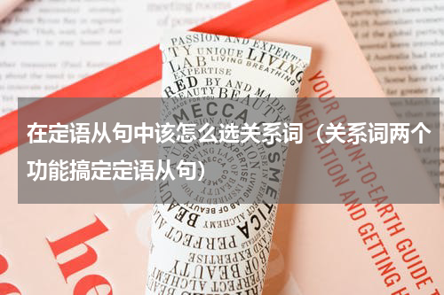 在定语从句中该怎么选关系词（关系词两个功能搞定定语从句）