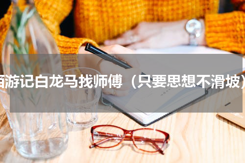 西游记白龙马找师傅（只要思想不滑坡）