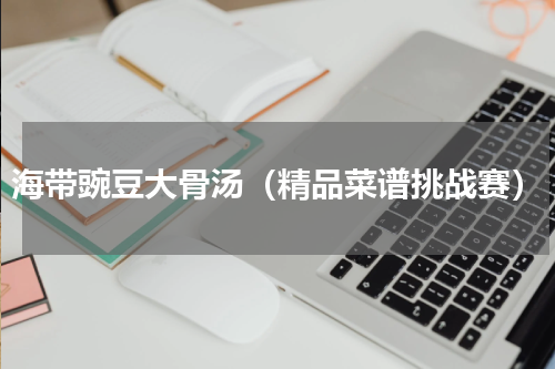 海带豌豆大骨汤（精品菜谱挑战赛）