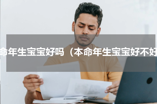 本命年生宝宝好吗（本命年生宝宝好不好）