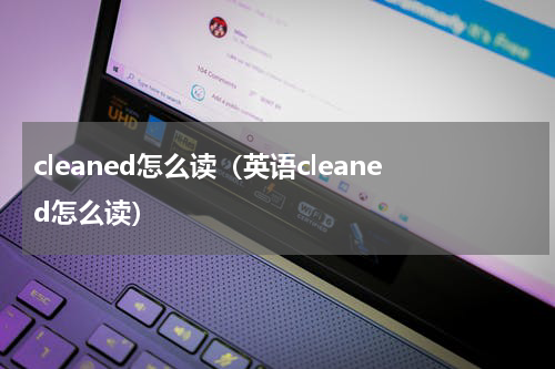 cleaned怎么读（英语cleaned怎么读）