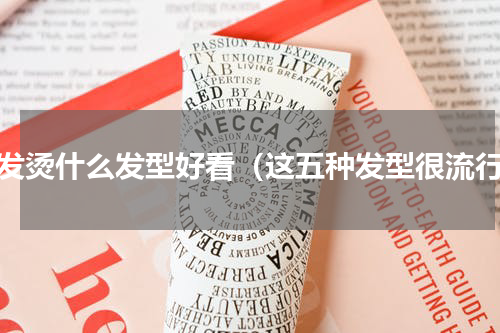 短发烫什么发型好看（这五种发型很流行）