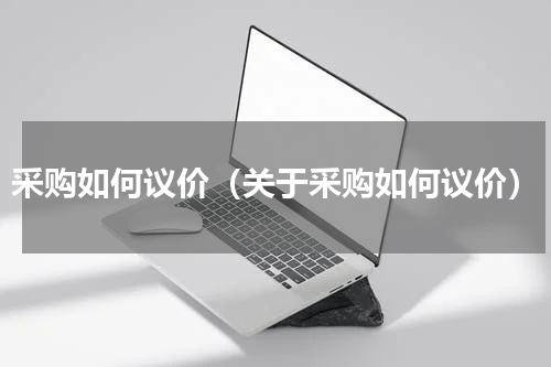 采购如何议价（关于采购如何议价）