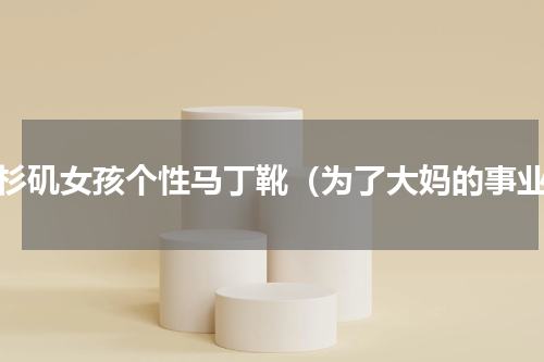洛杉矶女孩个性马丁靴（为了大妈的事业）