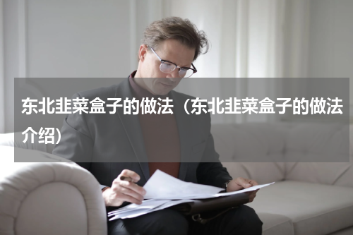 东北韭菜盒子的做法（东北韭菜盒子的做法介绍）