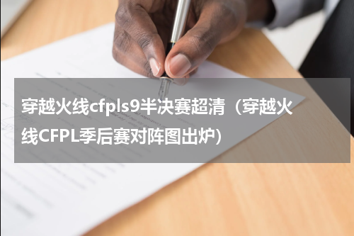 穿越火线cfpls9半决赛超清（穿越火线CFPL季后赛对阵图出炉）