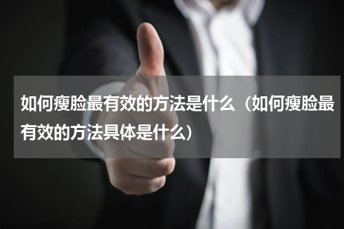 如何瘦脸最有效的方法是什么（如何瘦脸最有效的方法具体是什么）