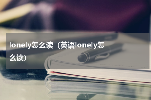 lonely怎么读（英语lonely怎么读）