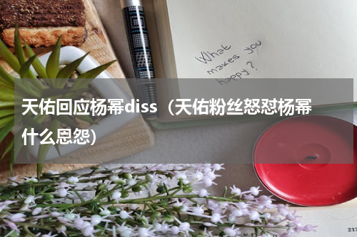 天佑回应杨幂diss（天佑粉丝怒怼杨幂什么恩怨）