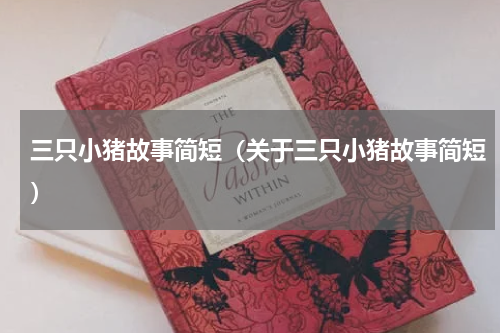 三只小猪故事简短（关于三只小猪故事简短）
