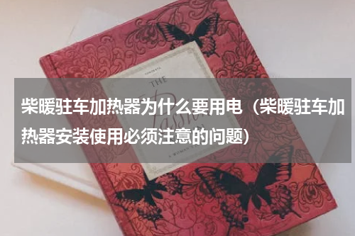 柴暖驻车加热器为什么要用电（柴暖驻车加热器安装使用必须注意的问题）