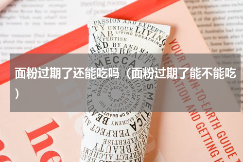 面粉过期了还能吃吗（面粉过期了能不能吃）