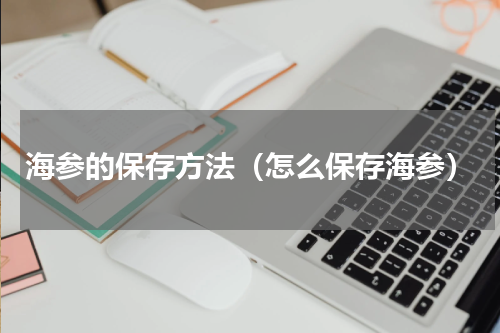 海参的保存方法（怎么保存海参）