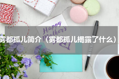 雾都孤儿简介（雾都孤儿揭露了什么）