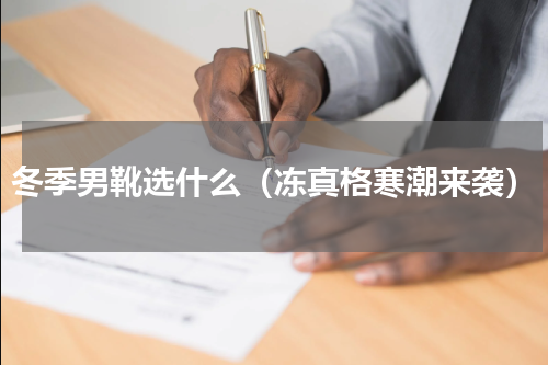 冬季男靴选什么（冻真格寒潮来袭）